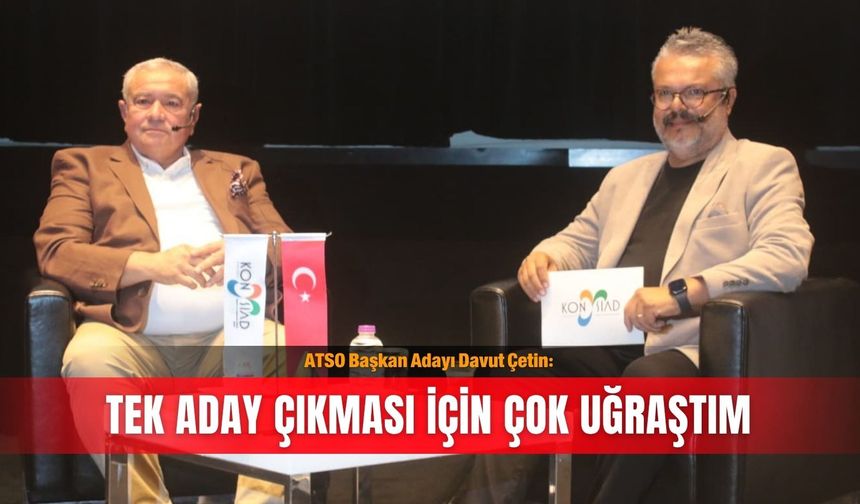 ATSO başkan adayı Davut Çetin: Tek aday çıkması için çok uğraştım