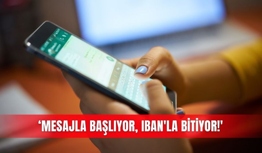 ‘Mesajla başlıyor, IBAN'la bitiyor!'