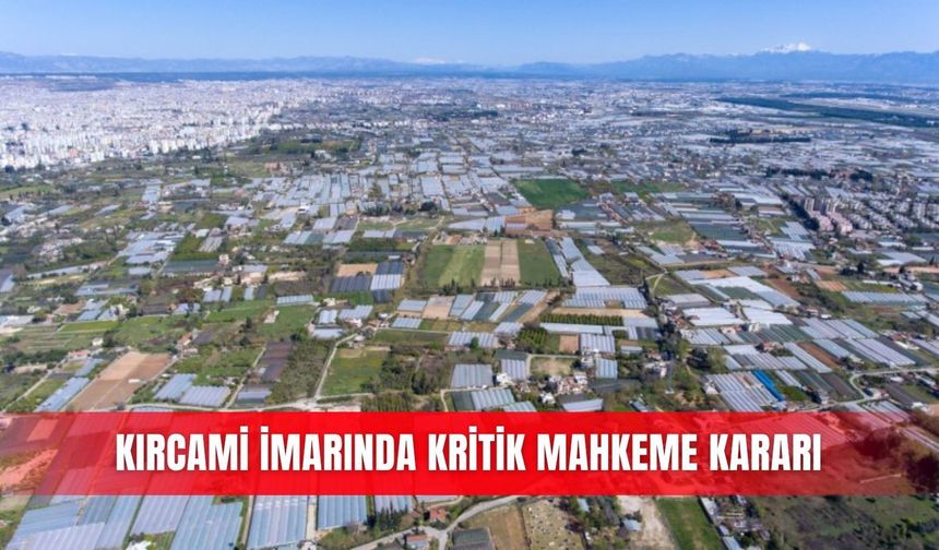 Kırcami imarında kritik mahkeme kararı