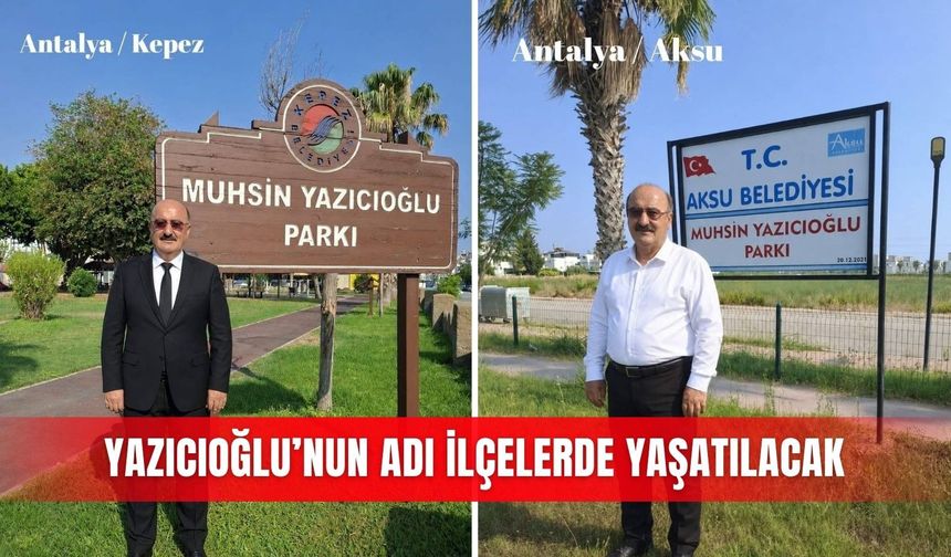 Yazıcıoğlu’nun adı ilçelerde yaşatılacak