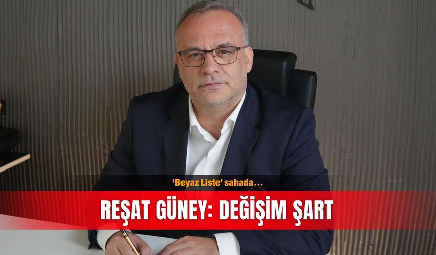 ‘Beyaz Liste’ sahada... Reşat Güney: Değişim şart