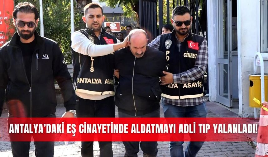 Antalya’daki eş cinayetinde aldatmayı Adli Tıp yalanladı!