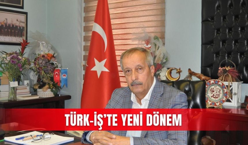 TÜRK-İŞ’te yeni dönem