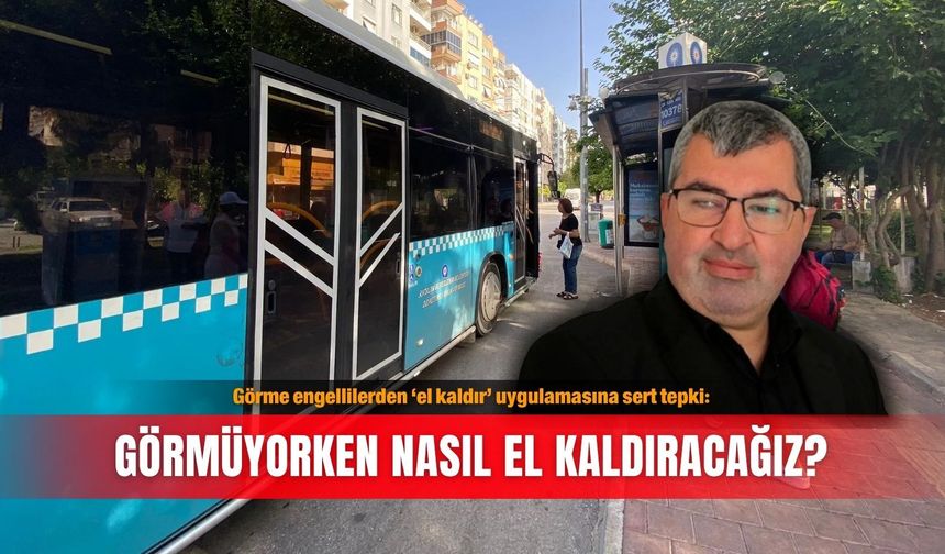 Görme engellilerden ‘el kaldır’ uygulamasına sert tepki: Görmüyorken nasıl el kaldıracağız?