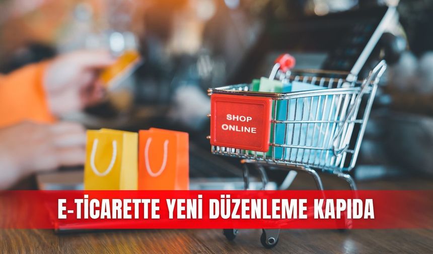 E-ticarette yeni düzenleme kapıda