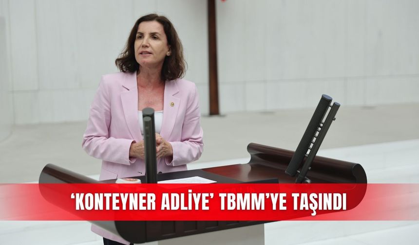 ‘Konteyner Adliye’ TBMM’ye taşındı