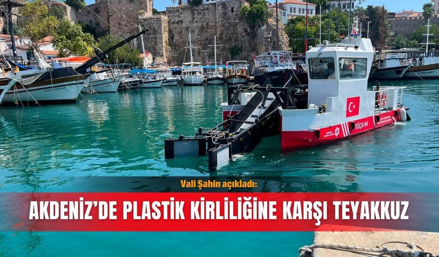 Vali Şahin açıkladı: Akdeniz’de plastik kirliliğine karşı teyakkuz