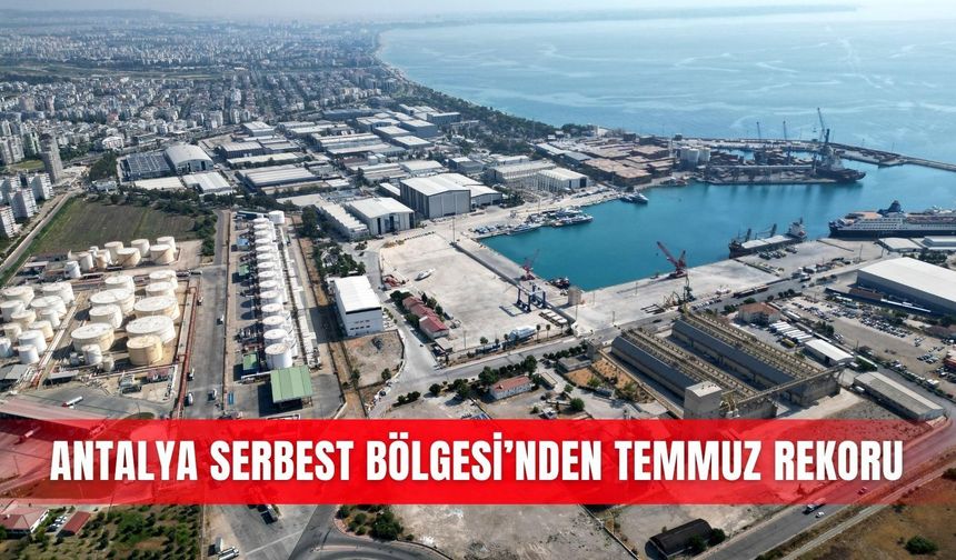 Antalya Serbest Bölgesi’nden temmuz rekoru