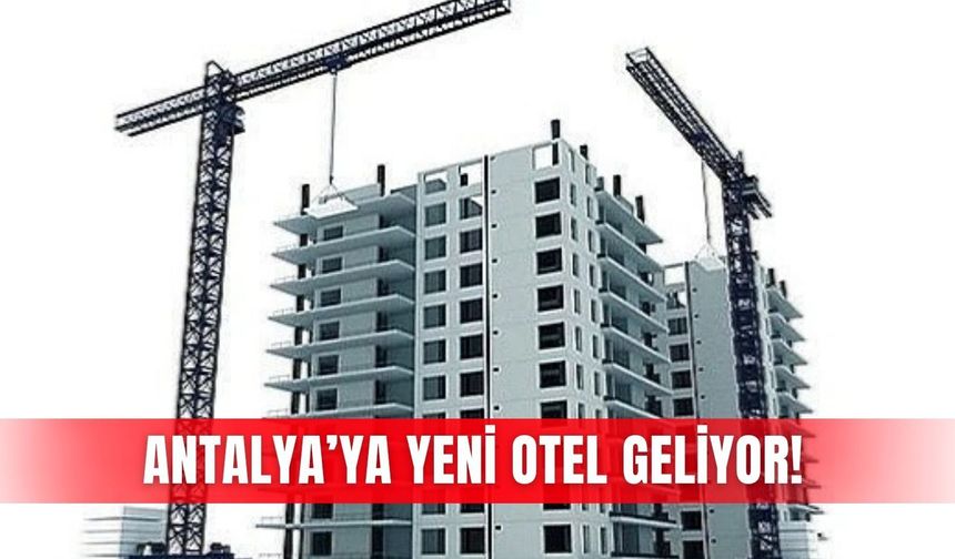 Antalya’ya yeni otel geliyor!