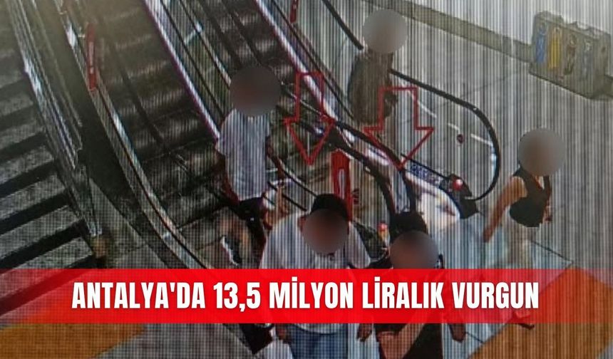 Antalya'da 13,5 milyon liralık vurgun