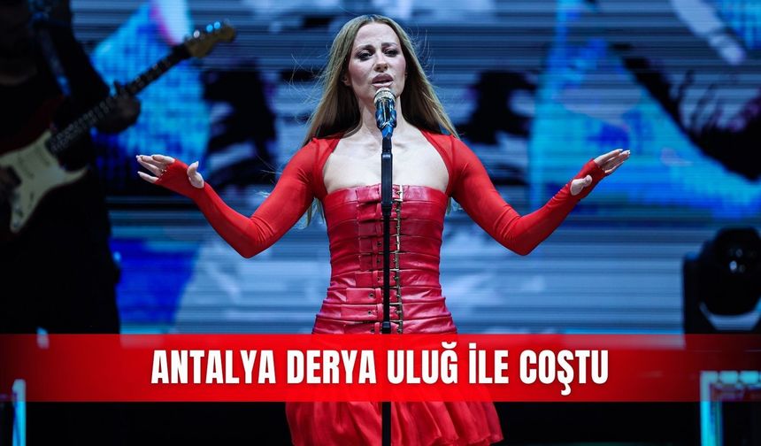 Antalya Derya Uluğ ile coştu