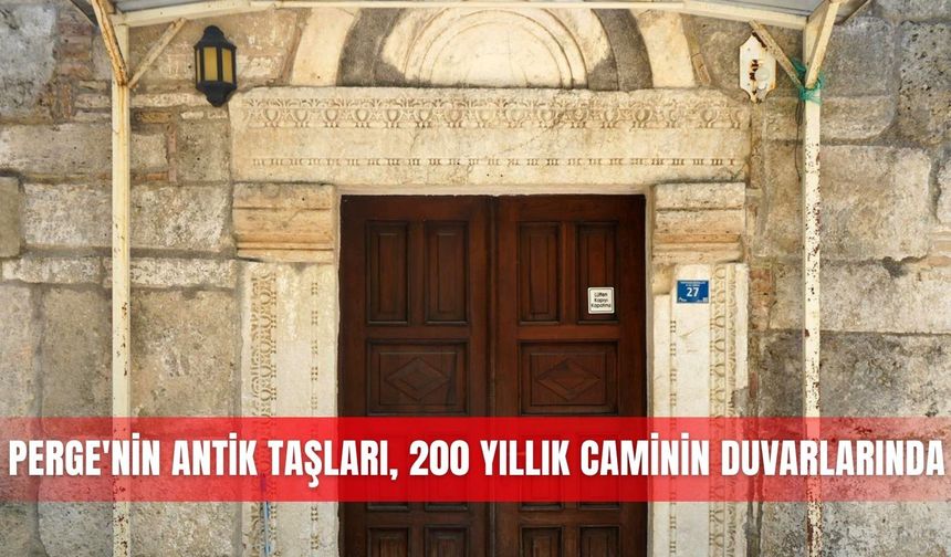 Perge'nin antik taşları, 200 yıllık caminin duvarlarında
