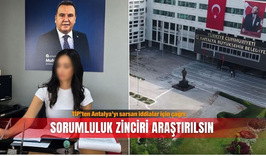 TİP’ten Antalya’yı sarsan iddialar için çağrı: Sorumluluk zinciri araştırılsın