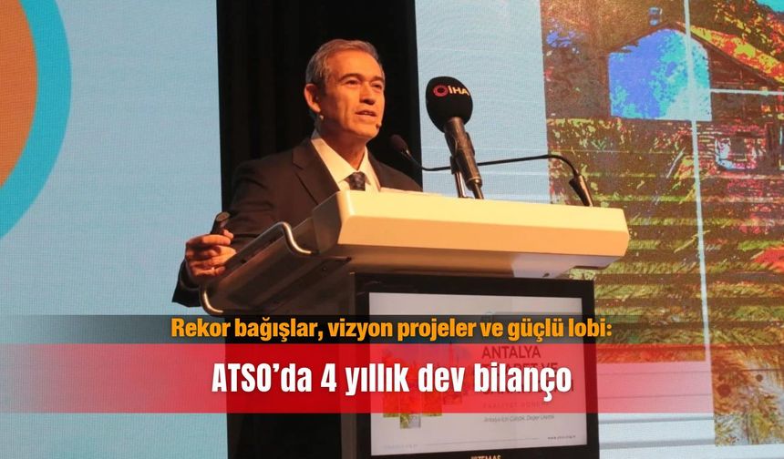 Rekor bağışlar, vizyon projeler ve güçlü lobi: ATSO’da 4 yıllık dev bilanço