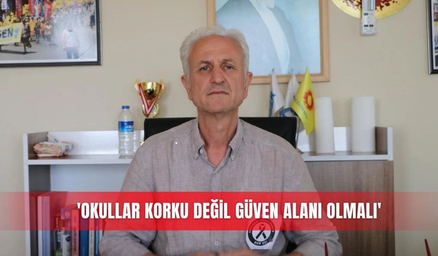 ‘Okullar korku değil güven alanı olmalı’