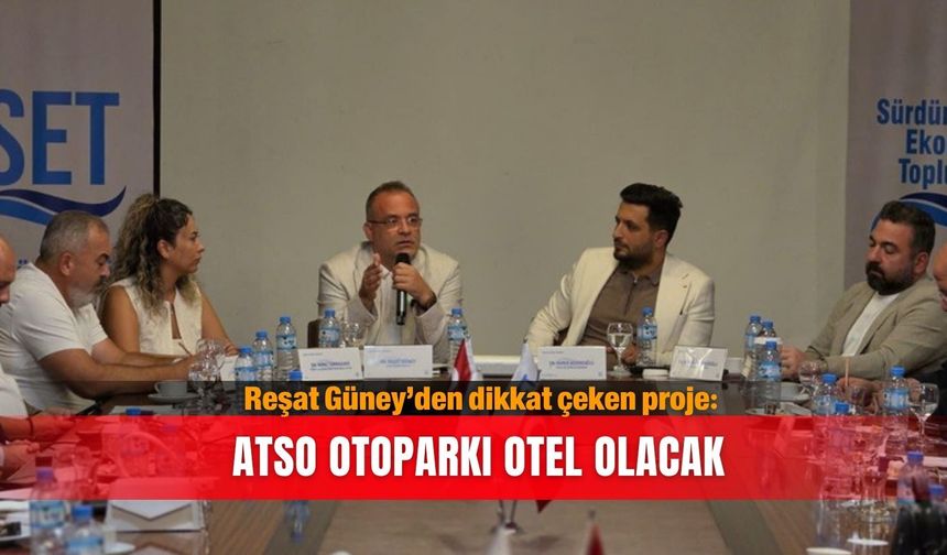 Reşat Güney’den dikkat çeken proje: ATSO otoparkı otel olacak