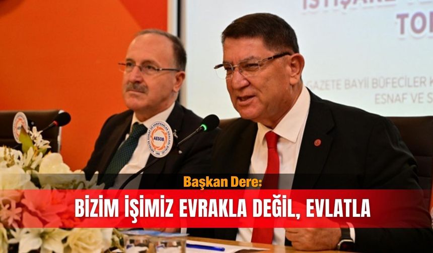 Başkan Dere: Bizim işimiz evrakla değil, evlatla
