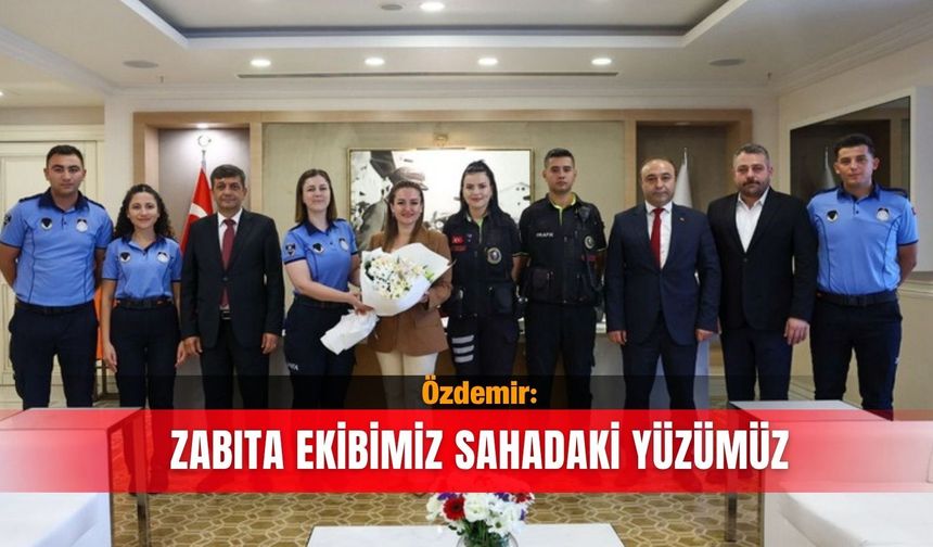 Özdemir: Zabıta ekibimiz sahadaki yüzümüz