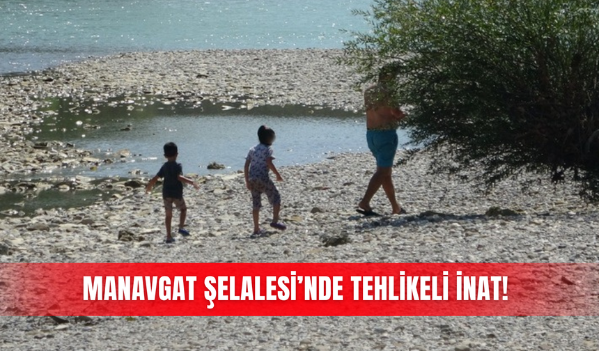 Manavgat Şelalesi’nde tehlikeli inat!