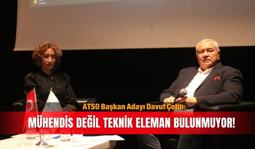 ATSO Başkan Adayı Davut Çetin: Mühendis değil teknik eleman bulunmuyor!