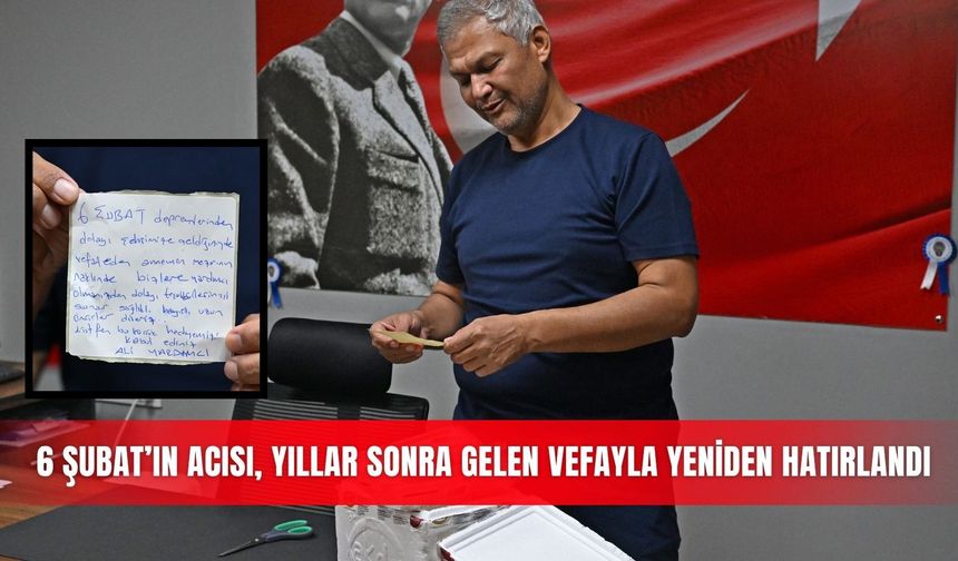 6 Şubat’ın acısı, yıllar sonra gelen vefayla yeniden hatırlandı