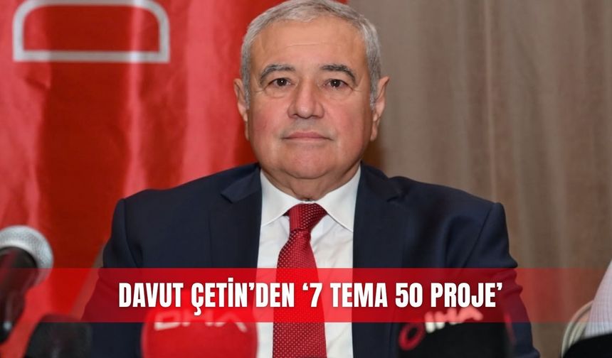 Davut Çetin’den  ‘7 Tema 50 Proje’