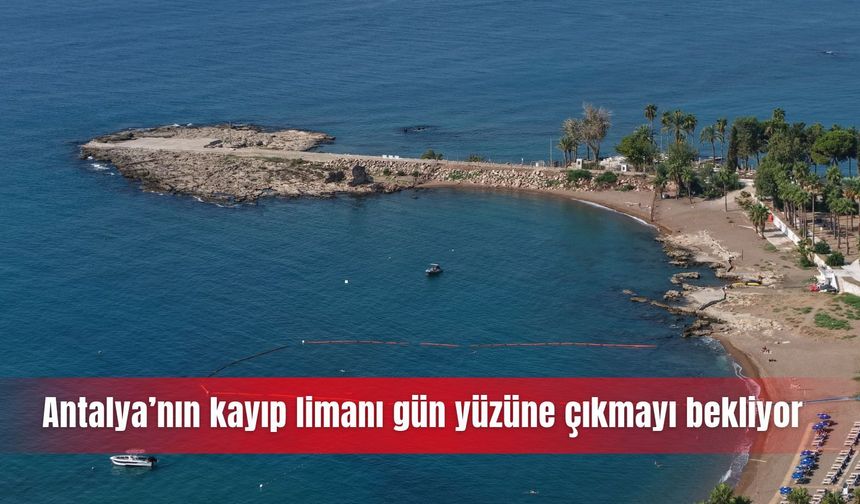 Antalya’nın kayıp limanı gün yüzüne çıkmayı bekliyor