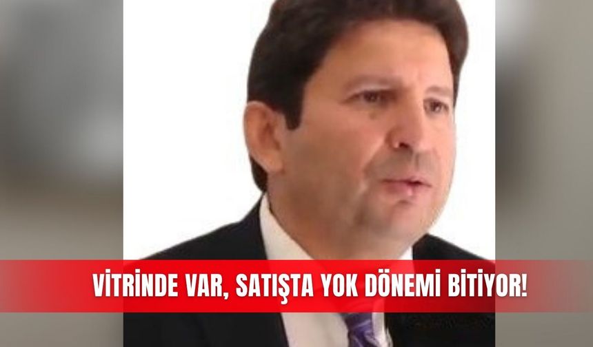 Vitrinde var, satışta yok dönemi bitiyor!