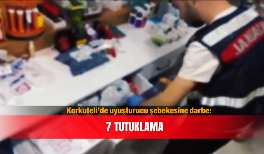 Korkuteli’de uyuşturucu şebekesine darbe: 7 Tutuklama