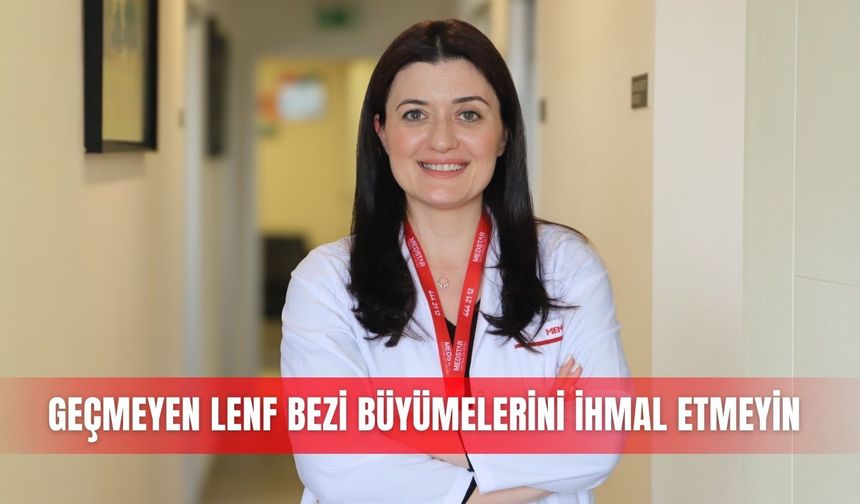 Geçmeyen lenf bezi büyümelerini ihmal etmeyin