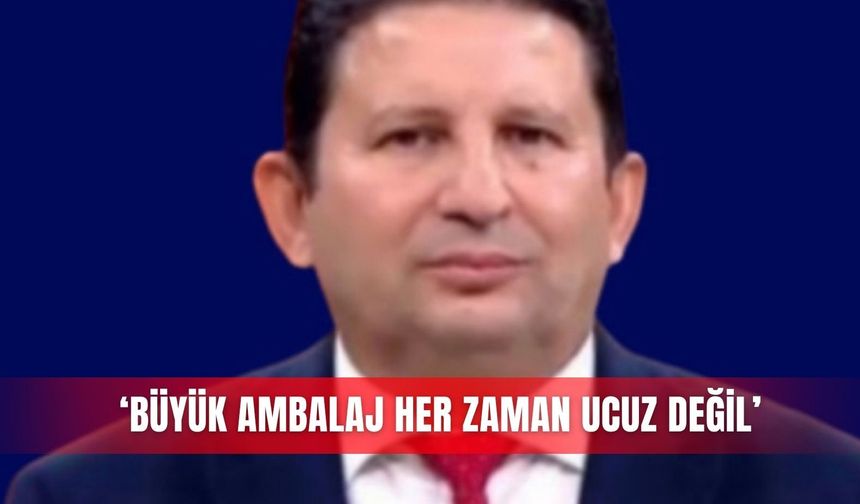 ‘Büyük ambalaj her zaman ucuz değil’