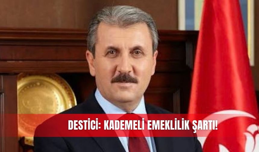 Destici: Kademeli emeklilik şartı!