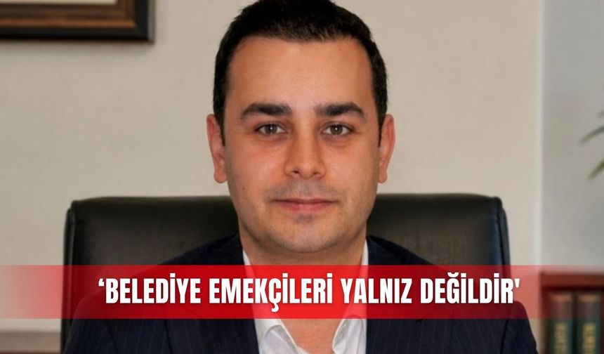 ‘Belediye emekçileri yalnız değildir'