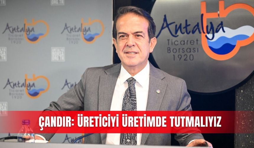 Çandır: Üreticiyi üretimde tutmalıyız