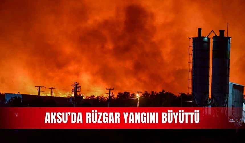 Aksu’da rüzgar yangını büyüttü