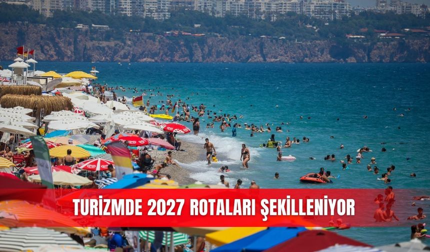 Turizmde 2027 rotaları şekilleniyor