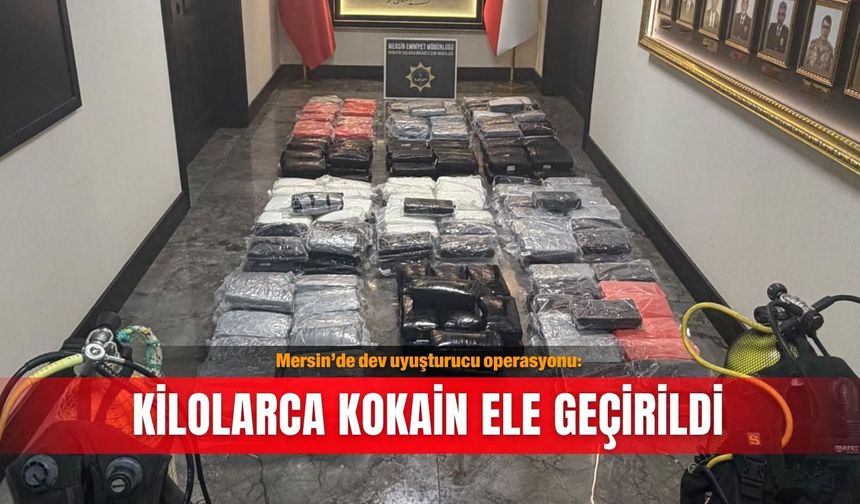 Mersin’de dev uyuşturucu operasyonu: Kilolarca kokain ele geçirildi