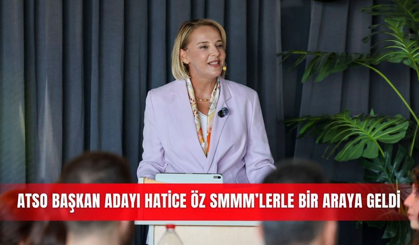 ATSO Başkan adayı Hatice Öz SMMM’lerle bir araya geldi