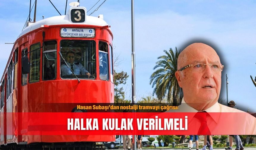 Hasan Subaşı’dan nostalji tramvayı çağrısı: Halka kulak verilmeli