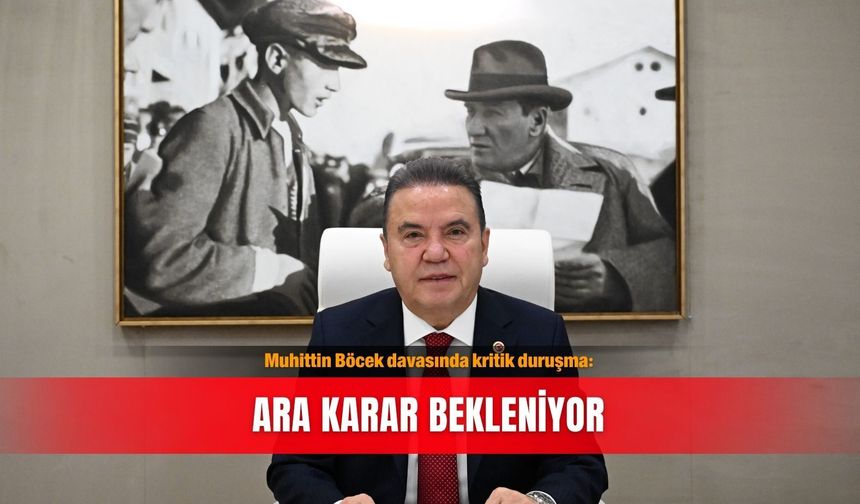 Muhittin Böcek davasında kritik duruşma: Ara karar bekleniyor