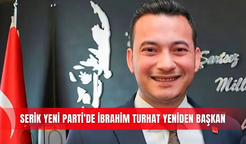 Serik YENİ Parti’de İbrahim Turhat yeniden başkan