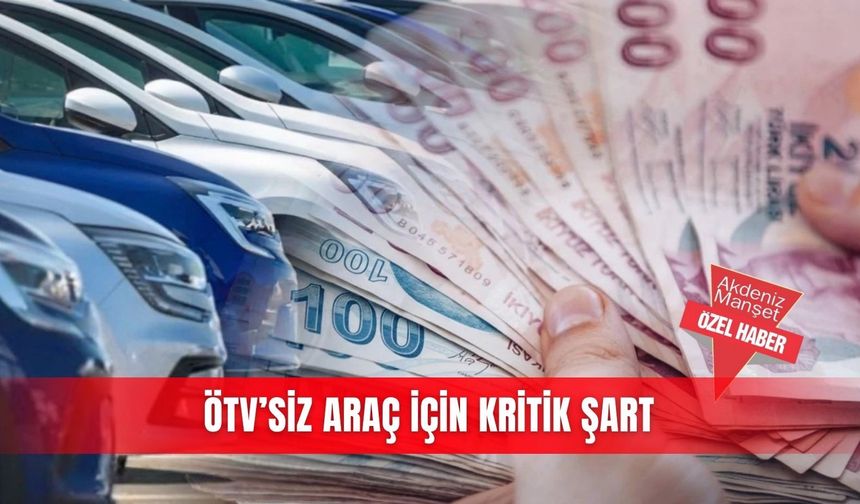 ÖTV’siz araç için kritik şart