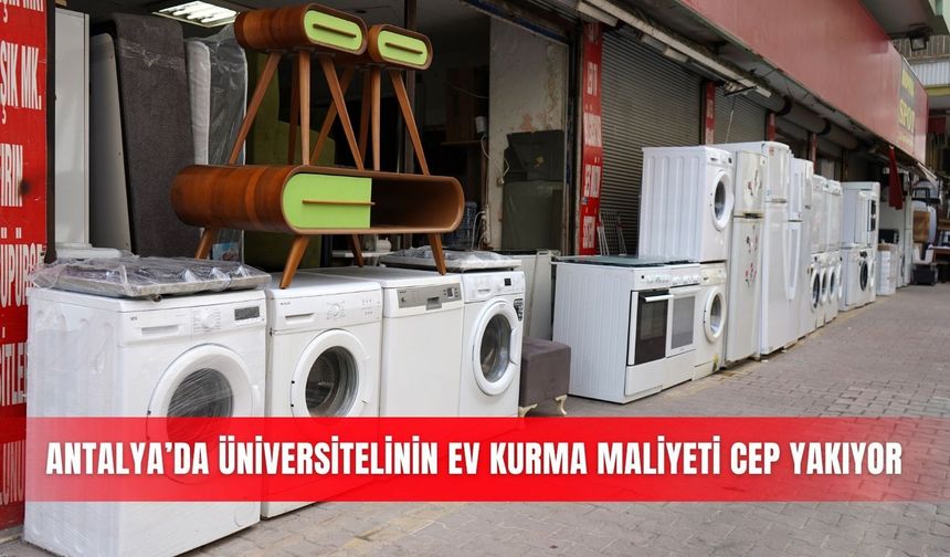 Antalya’da üniversitelinin ev kurma maliyeti cep yakıyor