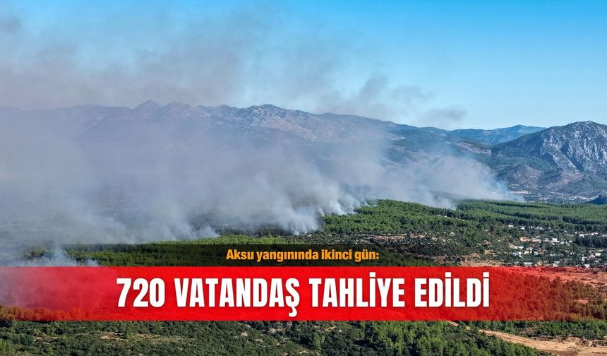 Aksu yangınında ikinci gün: 720 vatandaş tahliye edildi