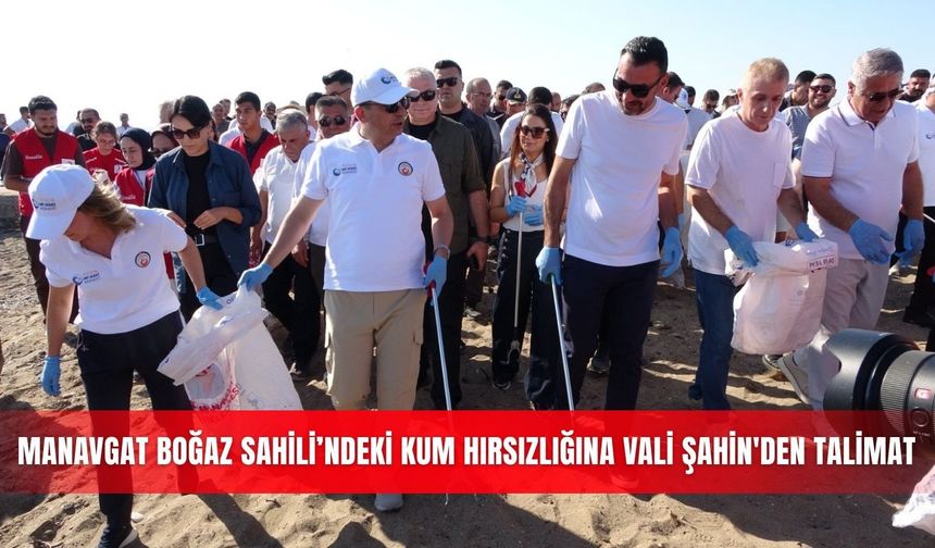 Manavgat Boğaz Sahili’ndeki kum hırsızlığına Vali Şahin'den talimat