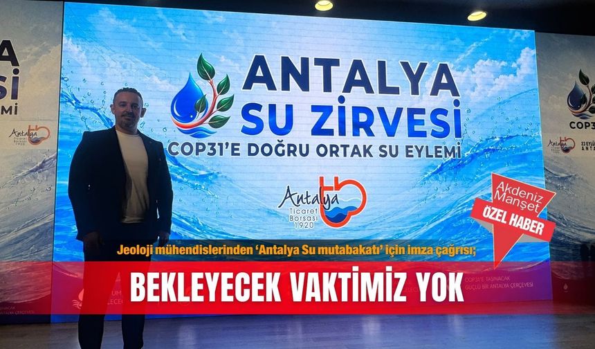 Jeoloji mühendislerinden ‘Antalya Su mutabakatı’ için imza çağrısı; Bekleyecek vaktimiz yok