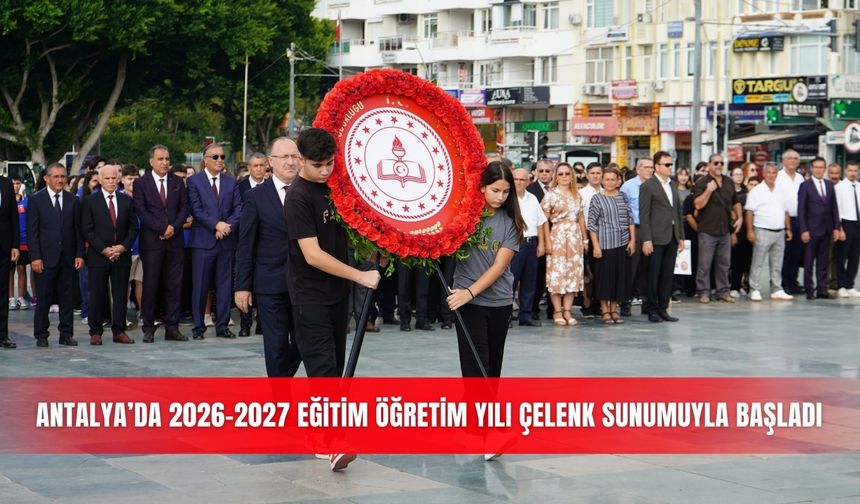 Antalya’da 2026-2027 eğitim öğretim yılı çelenk sunumuyla başladı