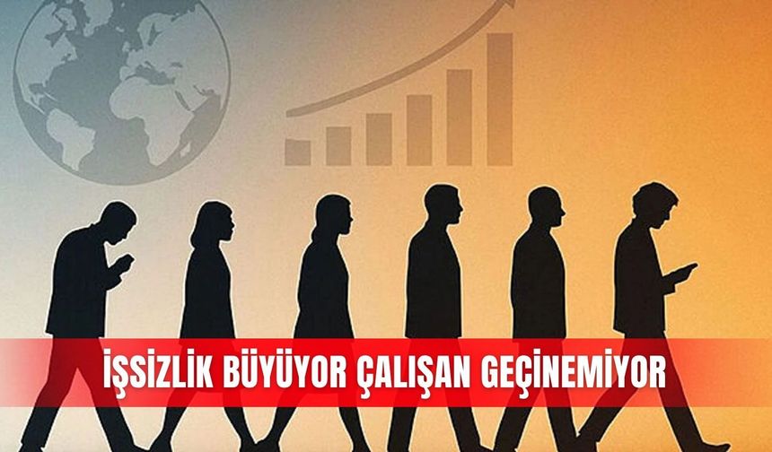 İşsizlik büyüyor çalışan geçinemiyor