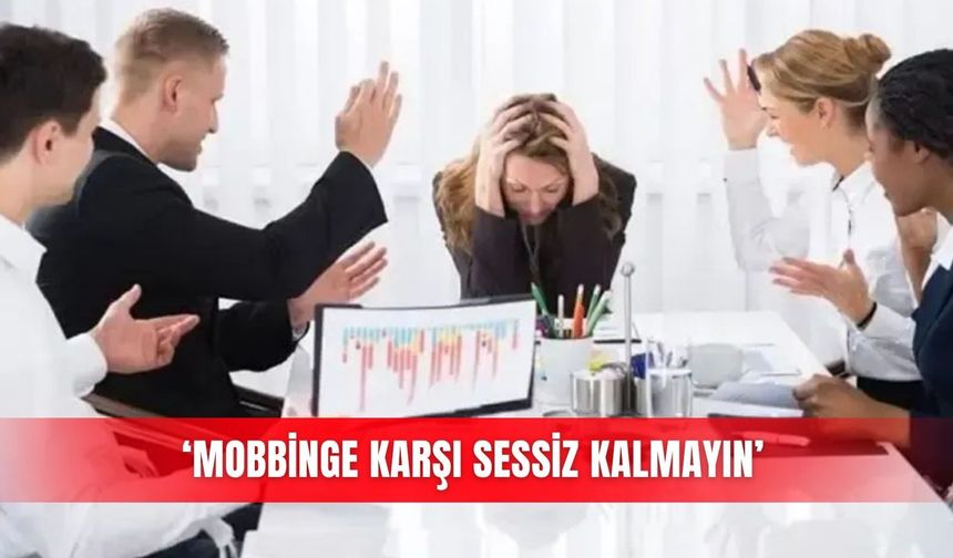 ‘Mobbinge karşı sessiz kalmayın’