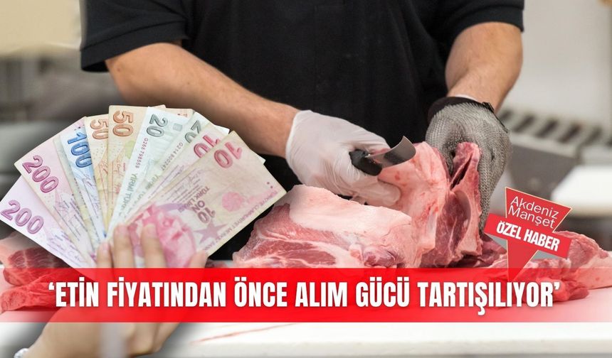 ‘Etin fiyatından önce alım gücü tartışılıyor’